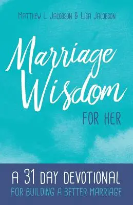 Marriage Wisdom for Her: Un devoțional de 31 de zile pentru construirea unei căsnicii mai bune - Marriage Wisdom for Her: A 31 Day Devotional for Building a Better Marriage