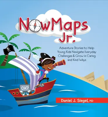 Nowmaps, Jr: Povești de aventură pentru a-i ajuta pe copiii mici să navigheze printre provocările de zi cu zi și să crească în moduri grijulii și amabile - Nowmaps, Jr.: Adventure Stories to Help Young Kids Navigate Everyday Challenges & Grow in Caring & Kind Ways