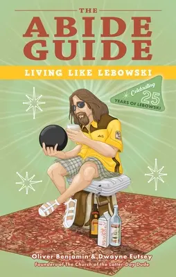 Ghidul Abide: Trăind ca Lebowski - The Abide Guide: Living Like Lebowski