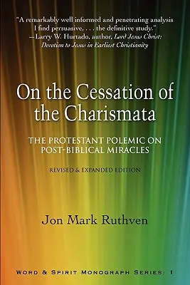 Despre încetarea carismaticilor: Polemica protestantă asupra miracolelor post-biblice-- Ediție revizuită și extinsă - On the Cessation of the Charismata: The Protestant Polemic on Post-Biblical Miracles--Revised & Expanded Edition