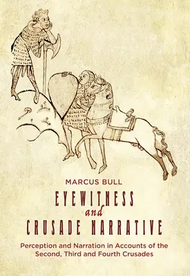 Martorul ocular și narațiunea cruciadei: Percepție și narațiune în relatările celei de-a doua, a treia și a patra cruciade - Eyewitness and Crusade Narrative: Perception and Narration in Accounts of the Second, Third and Fourth Crusades