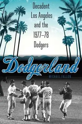 Dodgerland: Decadentul Los Angeles și Dodgers 1977-78 - Dodgerland: Decadent Los Angeles and the 1977-78 Dodgers
