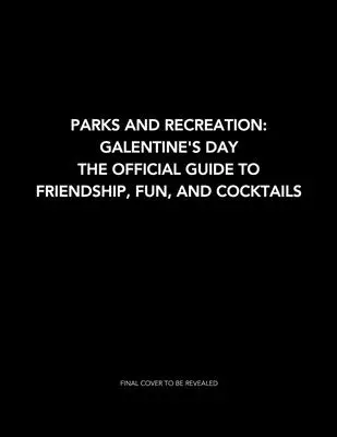 Parks and Recreation: Galentine's Day: The Official Guide to Friendship, Fun, and Cocktails (Ghidul oficial pentru prietenie, distracție și cocktailuri) - Parks and Recreation: Galentine's Day: The Official Guide to Friendship, Fun, and Cocktails