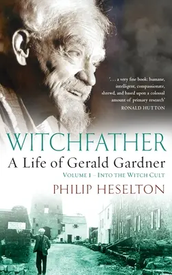 Witchfather: : O viață a lui Gerald Gardner, volumul 1 - În cultul vrăjitoarelor - Witchfather: : A Life of Gerald Gardner, Volume 1--Into the Witch Cult
