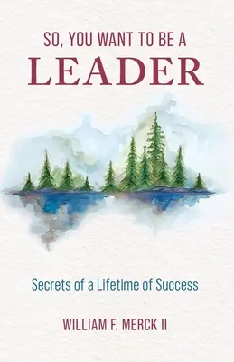 Deci, vrei să fii un lider: Secretele unei vieți întregi de succes - So, You Want to Be a Leader: Secrets of a Lifetime of Success