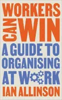 Muncitorii pot câștiga: Un ghid de organizare la locul de muncă - Workers Can Win: A Guide to Organising at Work