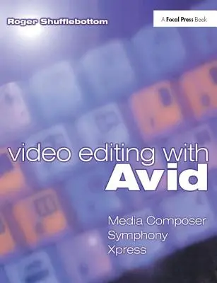Editare video cu Avid: Media Composer, Symphony, Xpress: Media Composer, Symphony, Xpress - Video Editing with Avid: Media Composer, Symphony, Xpress: Media Composer, Symphony, Xpress