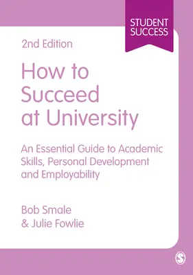 Cum să reușești la universitate: Un ghid esențial pentru abilități academice, dezvoltare personală și angajabilitate - How to Succeed at University: An Essential Guide to Academic Skills, Personal Development & Employability