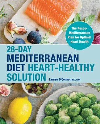 28-Day Mediterranean Diet Heart-Healthy Solution: Planul pesco-mediteranean pentru o sănătate optimă a inimii - 28-Day Mediterranean Diet Heart-Healthy Solution: The Pesco-Mediterranean Plan for Optimal Heart Health