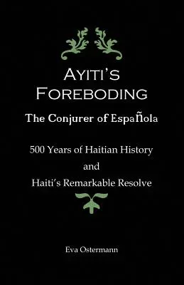 Premoniția lui Ayiti - Conjuratorul din Espanola: 500 de ani de istorie haitiană și remarcabila hotărâre a lui Haiti - Ayiti's Foreboding - The Conjurer of Espanola: 500 Years of Haitian History and Haiti's Remarkable Resolve