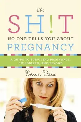 Sh!t No One Tells You about Pregnancy: Un ghid pentru a supraviețui sarcinii, nașterii și nu numai - Sh!t No One Tells You about Pregnancy: A Guide to Surviving Pregnancy, Childbirth, and Beyond