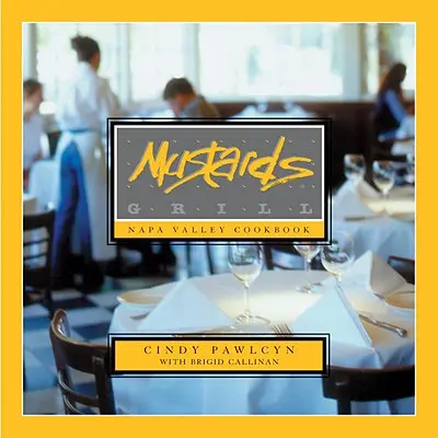 Mustards Grill Napa Valley Carte de bucate - Mustards Grill Napa Valley Cookbook
