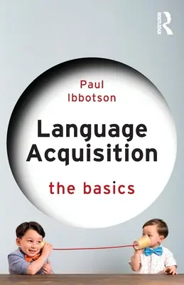 Dobândirea limbajului: Noțiuni de bază - Language Acquisition: The Basics