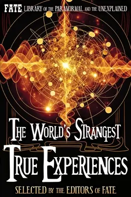 Cele mai ciudate experiențe reale din lume: Biblioteca FATE a paranormalului și a necunoscutului - The World's Strangest True Experiences: FATE's Library of the Paranormal and the Unknown