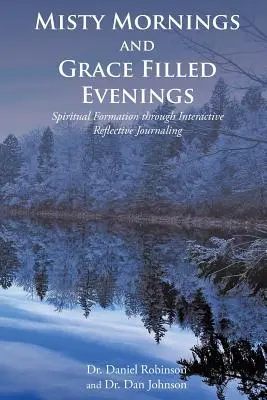 Dimineți cețoase și seri pline de har: Formare spirituală prin jurnal interactiv de reflecție - Misty Mornings and Grace Filled Evenings: Spiritual Formation through Interactive Reflective Journaling