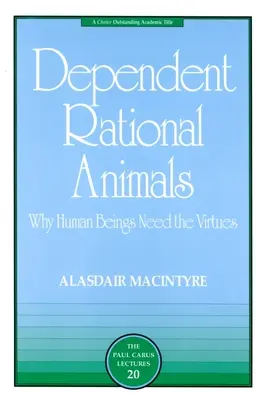 Dependent Rational Animals: De ce ființele umane au nevoie de virtuți - Dependent Rational Animals: Why Human Beings Need the Virtues