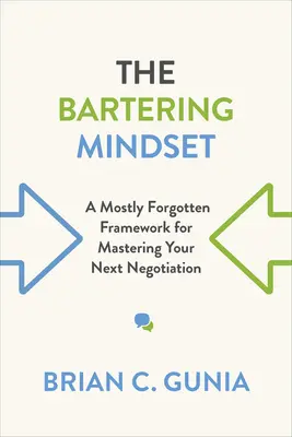 Bartering Mindset: Un cadru în mare parte uitat pentru a vă stăpâni următoarea negociere - The Bartering Mindset: A Mostly Forgotten Framework for Mastering Your Next Negotiation
