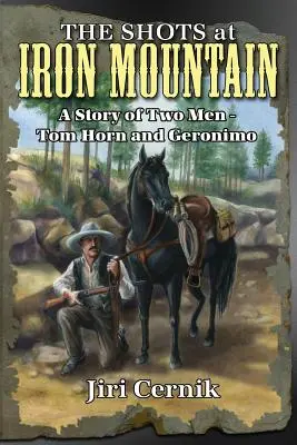 Împușcăturile de la Iron Mountain: Povestea a doi oameni - Tom Horn și Geronimo - The Shots at Iron Mountain: A Story of Two Men - Tom Horn and Geronimo