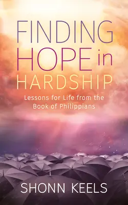 Găsirea speranței în greutăți: Lecții de viață din cartea Filipeni - Finding Hope in Hardship: Lessons for Life from the Book of Philippians
