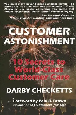 Uimirea clienților: 10 secrete pentru o îngrijire de clasă mondială a clienților - Customer Astonishment: 10 Secrets to World-Class Customer Care