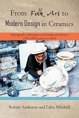 De la arta populară la designul modern în ceramică: Aventuri etnografice în Danemarca și Mexic 1975-1978 actualizată 2010 - From Folk Art to Modern Design in Ceramics: Ethnographic Adventures in Denmark and Mexico 1975-1978 updated 2010