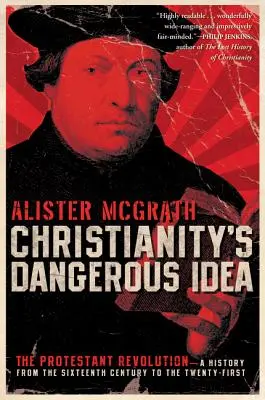 Ideea periculoasă a creștinismului: Revoluția protestantă - O istorie din secolul al XVI-lea până în secolul al XXI-lea - Christianity's Dangerous Idea: The Protestant Revolution--A History from the Sixteenth Century to the Twenty-First