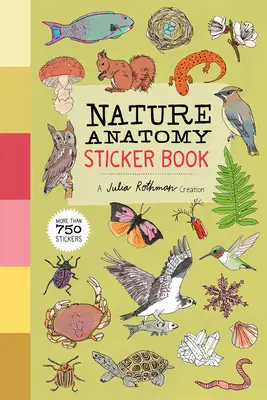 Nature Anatomy Sticker Book: O creație Julia Rothman; mai mult de 750 de autocolante - Nature Anatomy Sticker Book: A Julia Rothman Creation; More Than 750 Stickers