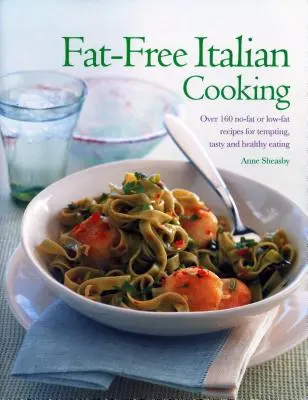 Gătit italian fără grăsimi: Over 160 Low-Fat and No-Fat Recipes for Tempting, Tasty and Healthy Eating (Peste 160 de rețete cu și fără grăsimi pentru o alimentație tentantă, gustoasă și sănătoasă) - Fat-Free Italian Cooking: Over 160 Low-Fat and No-Fat Recipes for Tempting, Tasty and Healthy Eating