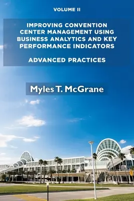 Îmbunătățirea managementului centrelor de convenții utilizând analiza de afaceri și indicatorii-cheie de performanță, volumul II: practici avansate - Improving Convention Center Management Using Business Analytics and Key Performance Indicators, Volume II: Advanced Practices