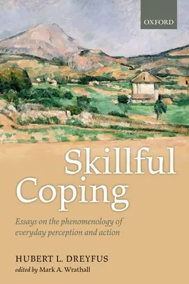 Skillful Coping: Essays on the Phenomenology of Everyday Perception and Action