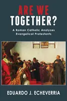 Suntem împreună? Un romano-catolic îi analizează pe protestanții evanghelici - Are We Together?: A Roman Catholic Analyzes Evangelical Protestants