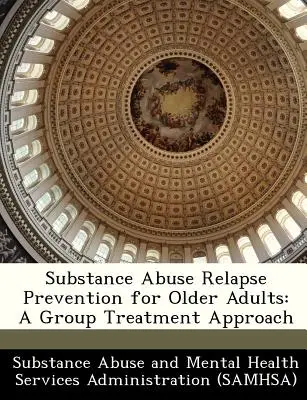 Prevenirea recidivei abuzului de substanțe pentru adulții în vârstă: O abordare a tratamentului de grup - Substance Abuse Relapse Prevention for Older Adults: A Group Treatment Approach