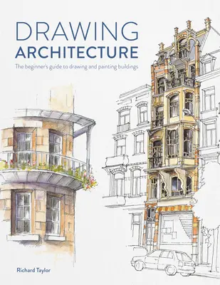 Desenarea arhitecturii: Ghidul începătorului pentru desenarea și pictarea clădirilor: The Beginner's Guide to Drawing and Painting Buildings - Drawing Architecture: The Beginner's Guide to Drawing and Painting Buildings