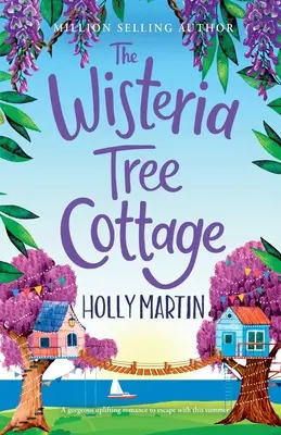 The Wisteria Tree Cottage: O poveste de dragoste emoționantă de care să te îndrăgostești în această vară - The Wisteria Tree Cottage: A heartwarming feel-good romance to fall in love with this summer