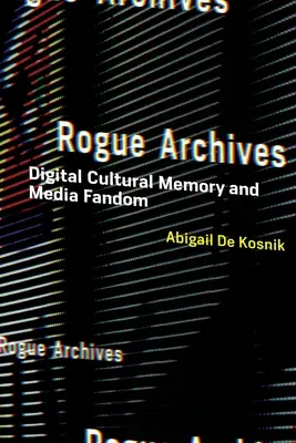 Arhivele Rogue: Memorie culturală digitală și fandom media - Rogue Archives: Digital Cultural Memory and Media Fandom