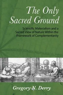 Singurul teren sacru: Materialismul științific și o viziune sacră a naturii în cadrul complementarității - The Only Sacred Ground: Scientific Materialism and a Sacred View of Nature Within the Framework of Complementarity