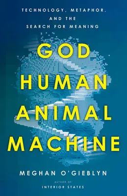 Dumnezeu, om, animal, mașină: Tehnologie, metaforă și căutarea sensului - God, Human, Animal, Machine: Technology, Metaphor, and the Search for Meaning