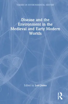 Boala și mediul în lumea medievală și modernă timpurie - Disease and the Environment in the Medieval and Early Modern Worlds
