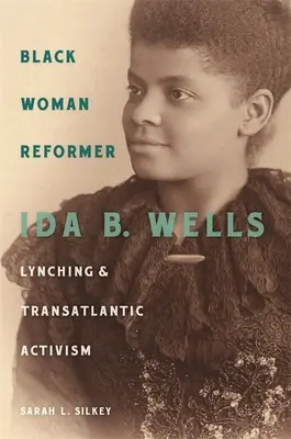 Femeia neagră reformatoare: Ida B. Wells, linșajul și activismul transatlantic - Black Woman Reformer: Ida B. Wells, Lynching, and Transatlantic Activism