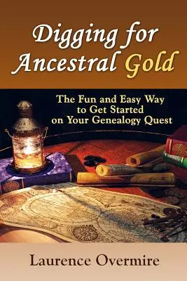 Săpând după aurul strămoșesc: Modul ușor și distractiv de a începe căutarea genealogică - Digging for Ancestral Gold: The Fun and Easy Way to Get Started on Your Genealogy Quest