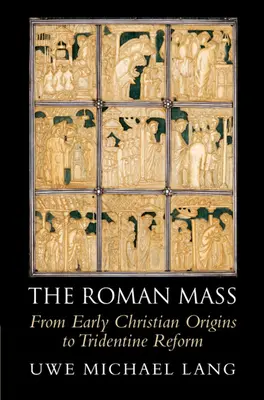 Liturghia romană: De la originile paleocreștine la reforma tridentină - The Roman Mass: From Early Christian Origins to Tridentine Reform