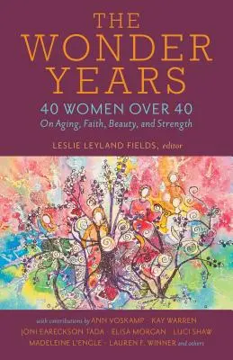 Anii minune: 40 de femei peste 40 de ani despre îmbătrânire, credință, frumusețe și putere - The Wonder Years: 40 Women Over 40 on Aging, Faith, Beauty, and Strength