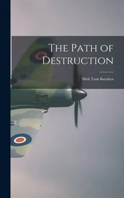 Calea distrugerii: Batalionul 786 de tancuri - The Path of Destruction: 786th Tank Battalion