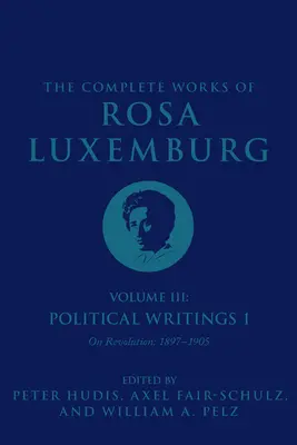 Operele complete ale Rosei Luxemburg Volumul III: Scrieri politice 1. Despre revoluție: 1897-1905 - The Complete Works of Rosa Luxemburg Volume III: Political Writings 1. on Revolution: 1897-1905