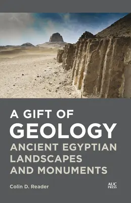 Un dar al geologiei: Ancient Egyptian Landscapes and Monuments (Peisaje și monumente din Egiptul Antic) - A Gift of Geology: Ancient Egyptian Landscapes and Monuments