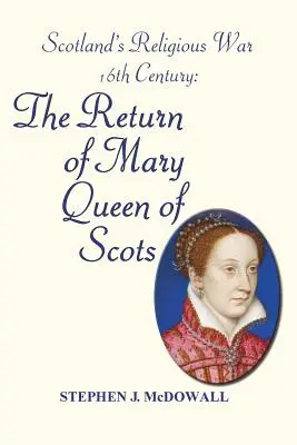 Războiul religios din Scoția - Secolul al XVI-lea: Întoarcerea Reginei Maria a Scoției - Scotland's Religious War - 16th Century: The Return of Mary Queen of Scots