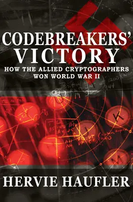 Victoria spărgătorilor de coduri: Cum au câștigat criptografii aliați al Doilea Război Mondial - Codebreakers' Victory: How the Allied Cryptographers Won World War II