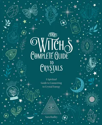 Ghidul complet al vrăjitoarei pentru cristale: Un ghid spiritual pentru conectarea la energia cristalelor - The Witch's Complete Guide to Crystals: A Spiritual Guide to Connecting to Crystal Energy
