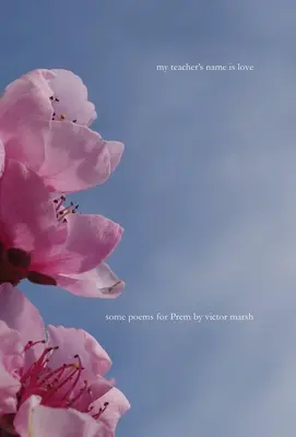 Numele învățătoarei mele este iubire: Câteva poezii pentru Prem - My Teacher's Name is Love: Some Poems for Prem