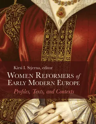 Femeile reformatoare din Europa modernă timpurie: profiluri, texte și contexte - Women Reformers of Early Modern Europe: Profiles, Texts, and Contexts